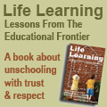 Life Learning book, by Wendy Priesnitz, lessons from the educational frontier, about unschooling with trust & respect