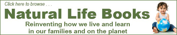 Natural Life books, reinventing how we live and learn, in our families and on the planet